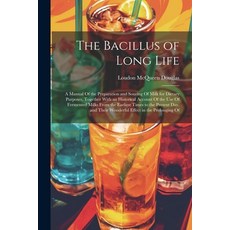 (영문도서) The Bacillus of Long Life: A Manual Of the Preparation and Souring Of Milk for Dietary Purpos... Paperback, Legare Street Press, English, 9781021701350
