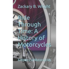 (영문도서) Ride Through Time: A History of Motorcycles: A History of Motorcycles Paperback, Independently Published, English, 9798385567157