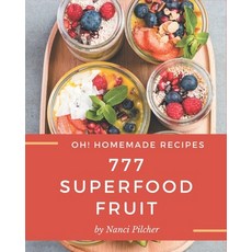 Oh! 777 Homemade Superfood Fruit Recipes: A Must-have Homemade Superfood Fruit Cookbook for Everyone Paperback, Independently Published, English, 9798697658048