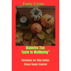 (영문도서) Diabetes Tea: Taste to Wellbeing" Formulas for Way better Blood Sugar Control" Paperback, Independently Published, English, 9798398455649