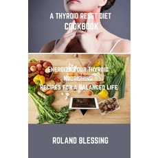 (영문도서) A Thyroid Reset Diet Cookbook: Energize Your Thyroid; Nourishing Recipes for a Balanced Life Paperback, Independently Published, English, 9798870778419