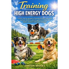 (영문도서)Training High Energy Dogs: A proven step-by-step guide to channeling boundless... Paperback, Independently Published, English, 9798244088069