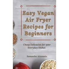 (영문도서) Easy Vegan Air Fryer Recipes for Beginners: Cheap Delicacies for your Everyday Dishes Hardcover, Samantha Attanasio, English, 9781802778908