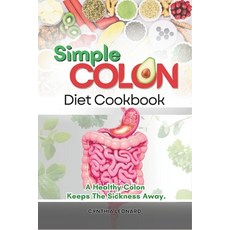 (영문도서) Simple Colon Diet Cookbook: A Healthy Colon Keeps The Sickness Away Paperback, Independently Published, English, 9798864178836