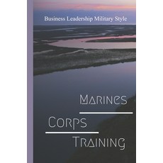 (영문도서) Marines Corps Training: Business Leadership Military Style: Marine Corps Paperback, Independently Published, English, 9798546746568