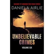 (영문도서) Unbelievable Crimes Volume Six: Macabre Yet Unknown True Crime Stories Paperback, City Sky Publishing, English, 9781915728098