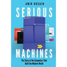 (영문도서) Serious Machines: The Story of the Computers That Built the Modern World Paperback, Am Press, English, 9798988475187