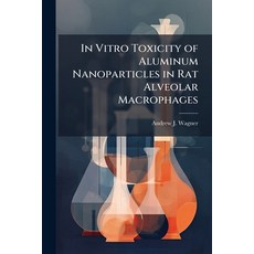 (英文圖書)In Vitro Toxicity of Aluminum Nanoparticles in Rat Alveolar Macrophages 平裝版, Hutson Street Press, 英文