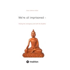 (영문도서)We're all imprisoned -: finding the emergency exit with the Buddha Hardcover, Tredition Gmbh, English, 9783384656445
