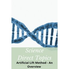 Science Direct Topics: Artificial Lift Method - An Overview: What Is Artificial Lift In The Oilfield? Paperback, Independently Published, English, 9798717470247