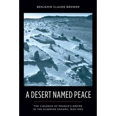 (영문도서) A Desert Named Peace: The Violence of France's Empire in the Algerian Sahara 1844-1902 Hardcover, Columbia University Press, English, 9780231154925