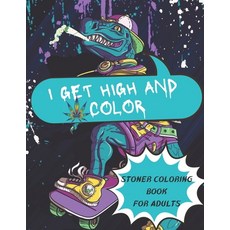 i get high and color: stoner Coloring book for adults T-Rex cover design for dinosaur lovers the p... Paperback, Independently Published, English, 9798745465147