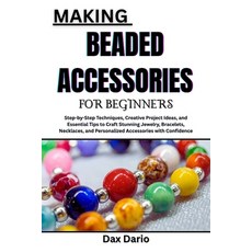 (영문도서)Making Beaded Accessories for Beginners: Step-by-Step Techniques Creative Proje... Paperback, Independently Published, English, 9798271877674 Independently Published, English, 9798271877674