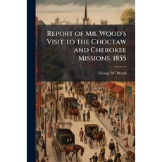 (영문도서)Report of Mr. Wood's Visit to the Choctaw and Cherokee Missions. 1855 Paperback, Hutson Street Press, English, 9781024002065
