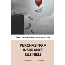 (영문도서) Purchasing A Insurance Business: Take Control Of Your Insurance Cost: Insurance For A New Bus... Paperback, Independently Published, English, 9798505783283