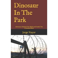 (영문도서) Dinosaur In The Park: Adventure Behind The Walls And Inside The Criminal Mind Paperback, Independently Published, English, 9798476833574
