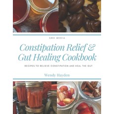 Constipation Relief & Gut Healing Cookbook: Recipes to relieve constipation and heal the gut Paperback, Independently Published, English, 9781651947227