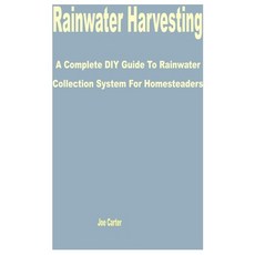 (영문도서) Rainwater Harvesting: A Complete DIY Guide to Rainwater Collection System for Homesteaders Paperback, Independently Published, English, 9798390865590