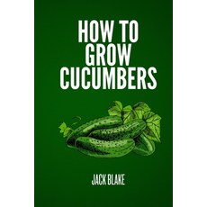 (영문도서) How To Grow Cucumbers Paperback, Independently Published, English, 9798332846106