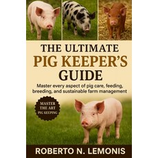 (영문도서)The Ultimate Pig Keeper's Guide: Master every aspect of pig care feeding breed... Paperback, Independently Published, English, 9798270768973
