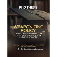 (영문도서)PhD THESIS: Weaponizing Policy - A Case for Institutional Protection of Men's Ri... Hardcover, Mgbeke LLC, English, 9798986570693