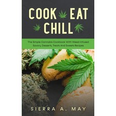 Cook Eat Chill: The Simple Cannabis Cookbook With Weed-Infused Savory Desserts Treats And Sweets... Paperback, Han Global Trading Pte Ltd, English, 9781702916851
