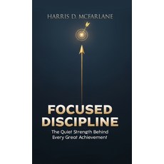 (영문도서)Focused Discipline: The Quiet Strength Behind Every Great Achievement Hardcover, Cornerstone Publishing (Va), English, 9781965593707