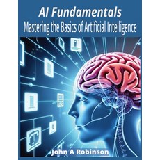 (영문도서) AI Fundamentals: Mastering the Basics of Artificial Intelligence Paperback, Independently Published, English, 9798853489622