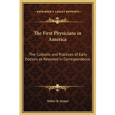 (영문도서) The First Physicians in America: The Customs and Practices of Early Doctors as Revealed in Co... Hardcover, Kessinger Publishing, English, 9781169204782