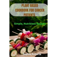 (영문도서) Plant Based Cookbook for Cancer Patients: Simple Nutritious Recipes Paperback, Independently Published, English, 9798863146652