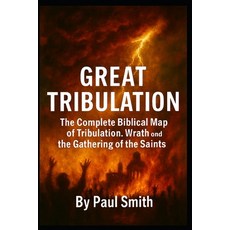 (영문도서)Great Tribulation: The Complete Biblical Map of Tribulation Wrath and the Gath... Paperback, Independently Published, English, 9798243900836