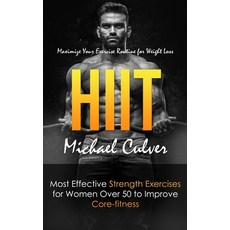 (영문도서) Hiit: Maximize Your Exercise Routine for Weight Loss (Most Effective Strength Exercises for W... Paperback, Michael Culver, English, 9780994956361