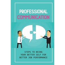 (영문도서) Professional Communication: Steps To Being Your Better Self For Better Job Performance: Learn... Paperback, Independently Published, English, 9798542443478