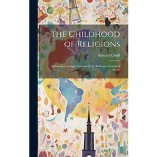 (영문도서) The Childhood of Religions [microform]: Embracing a Simple Account of the Birth and Growth of... Hardcover, Legare Street Press, English, 9781019851265
