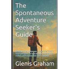 (영문도서)The Spontaneous Adventure Seeker's Guide: Embrace the Unknown Chase the Thrill... Paperback, Independently Published, English, 9798297249264