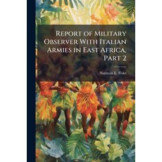 (영문도서)Report of Military Observer With Italian Armies in East Africa Part 2 Paperback, Hutson Street Press, English, 9781025108209
