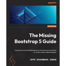 (영문도서) The Missing Bootstrap 5 Guide: Customize and extend Bootstrap 5 with Sass and JavaScript to c... Paperback, Packt Publishing, English, 9781801076432