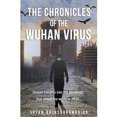 The Chronicles of the Wuhan Virus: Deeper insights into the pandemic that shook the world in 2020 Paperback, Independently Published