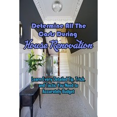 Determine All The Costs During House Renovation: Learn Every Detailed Tip Trick and Tactic You Nee... Paperback, Independently Published, English, 9798711325031
