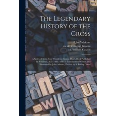 (영문도서) The Legendary History of the Cross: a Series of Sixty-four Woodcuts From a Dutch Book Publish... Paperback, Legare Street Press, English, 9781013751394