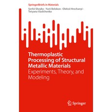 (영문도서) Thermoplastic Processing of Structural Metallic Materials: Experiments Theory ... Paperback, Springer, English, 9783031738951