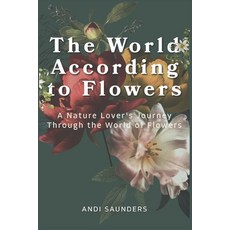 (영문도서)The World According to Flowers: A Nature Lover's Journey into the Hidden Biology... Paperback, Independently Published, English, 9798180458438