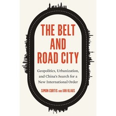(영문도서) The Belt and Road City: Geopolitics Urbanization and China's Search for a New International... Hardcover, Yale University Press, English, 9780300266900