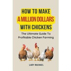 (영문도서) How To Make A Million Dollars With Chickens: The Ultimate Guide To Profitable Chicken Farming Paperback, Lady Rachael, English, 9798223018636