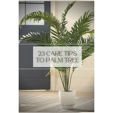 (영문도서) 23 Care Tips To Palm Tree: Plant Guide Paperback, Independently Published, English, 9798390569986