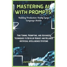 (영문도서) Mastering AI with Prompts: Building Production-Ready Large Language Models: Fin... Paperback, Independently Published, English, 9798306639956
