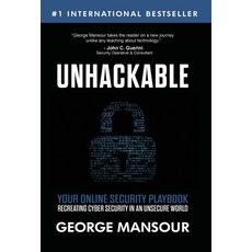 Unhackable: Your Online Security Playbook: Recreating Cyber Security in an Unsecure World Hardcover, Writer