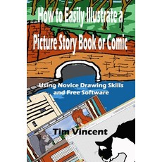 How to Easily Illustrate a Picture Story Book or Comic: Using Novice Drawing Skills and Free Software Paperback, Independently Published