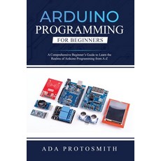 (영문도서) Arduino Programming for Beginners: A Comprehensive Beginner's Guide to Learn the Realms of Ar... Paperback, ADA Protosmith, English, 9781088272893