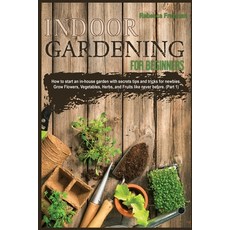 Indoor Gardening for Beginners: How to start an in-house garden with secrets tips and tricks for new... Paperback, Rebecca Freeman, English, 9781801382571